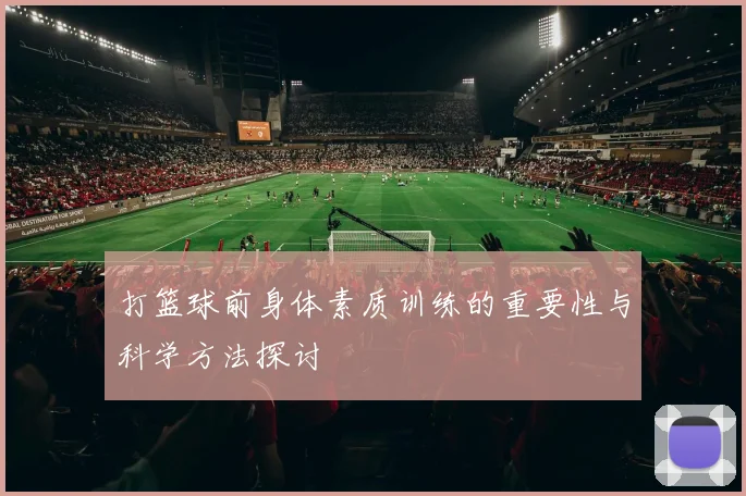 打篮球前身体素质训练的重要性与科学方法探讨